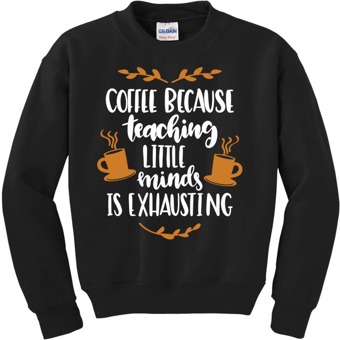 Coffee Because Teaching Little Minds Is Exhausting Kids Sweatshirt