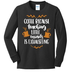 Coffee Because Teaching Little Minds Is Exhausting Kids Long Sleeve Shirt