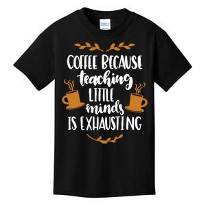 Coffee Because Teaching Little Minds Is Exhausting Kids T-Shirt