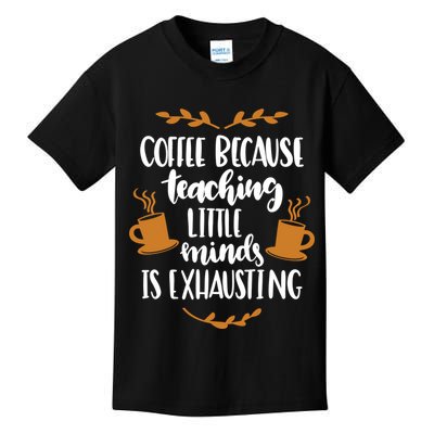 Coffee Because Teaching Little Minds Is Exhausting Kids T-Shirt