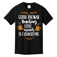 Coffee Because Teaching Little Minds Is Exhausting Kids T-Shirt