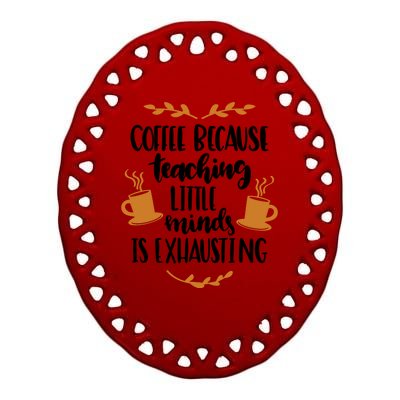 Coffee Because Teaching Little Minds Is Exhausting Ceramic Oval Ornament