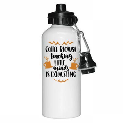 Coffee Because Teaching Little Minds Is Exhausting Aluminum Water Bottle 