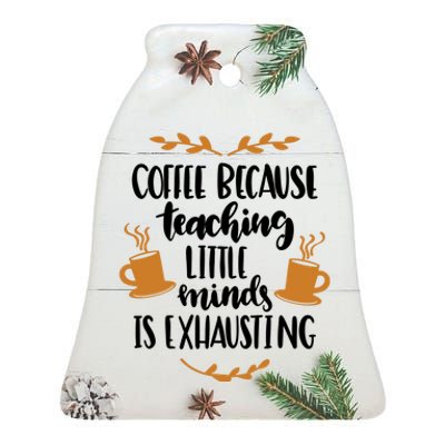 Coffee Because Teaching Little Minds Is Exhausting Ceramic Bell Ornament