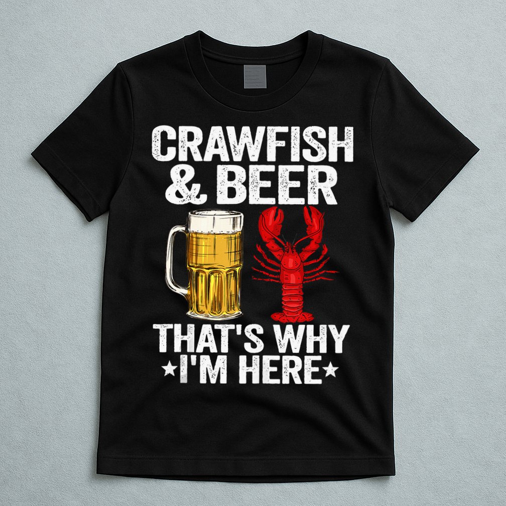 Crawfish & Beer Thats Why Im Here Crayfish Daddy Crawfish T-Shirt