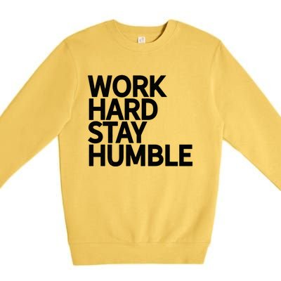 Classic Bold Work Hard Stay Humble Keepsake Lifestyle Motto Gift Premium Crewneck Sweatshirt