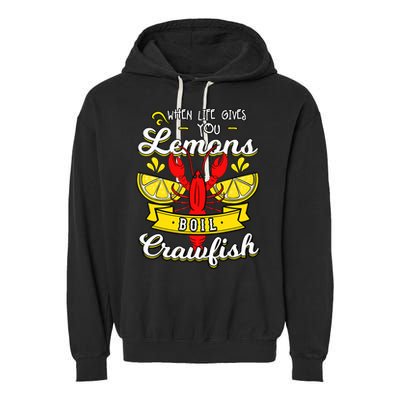 Crawfish Boil When Life Gives You Lemons Crayfish Festival Garment-Dyed Fleece Hoodie