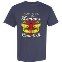 Crawfish Boil When Life Gives You Lemons Crayfish Festival Garment-Dyed Heavyweight T-Shirt