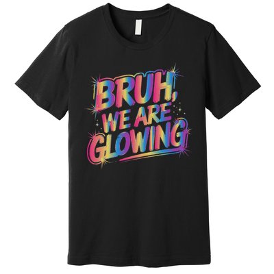 Colorful Bruh We Are Glowing Matching Family Birthday Party Premium T-Shirt