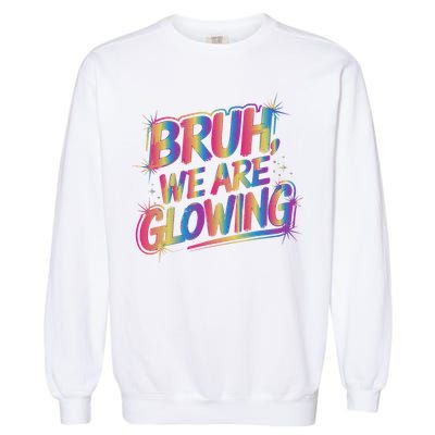 Colorful Bruh We Are Glowing Matching Family Birthday Party Garment-Dyed Sweatshirt