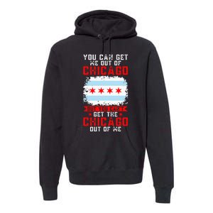 Chicago Born You Can'T Get The Chicago Out Of Me Premium Hoodie