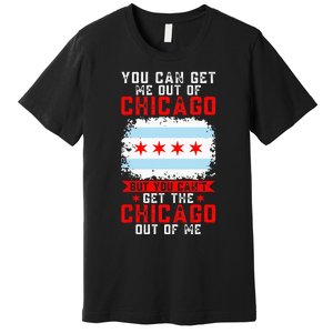 Chicago Born You Can'T Get The Chicago Out Of Me Premium T-Shirt