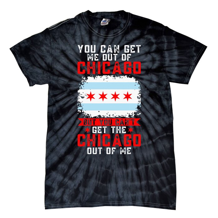 Chicago Born You Can'T Get The Chicago Out Of Me Tie-Dye T-Shirt