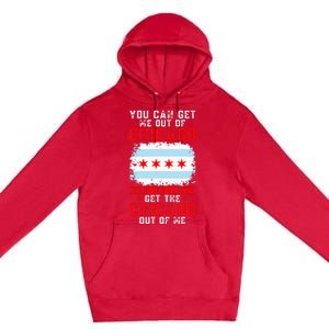 Chicago Born You Can'T Get The Chicago Out Of Me Premium Pullover Hoodie