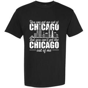 Chicago Born You Can'T Get The Chicago Out Of Me Garment-Dyed Heavyweight T-Shirt