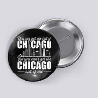 Chicago Born You Can'T Get The Chicago Out Of Me Button