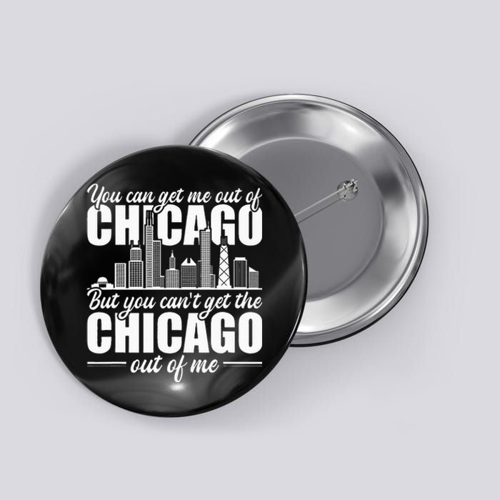 Chicago Born You Can'T Get The Chicago Out Of Me Button