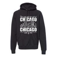 Chicago Born You Can'T Get The Chicago Out Of Me Premium Hoodie