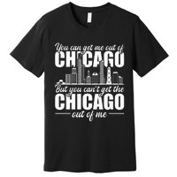 Chicago Born You Can'T Get The Chicago Out Of Me Premium T-Shirt