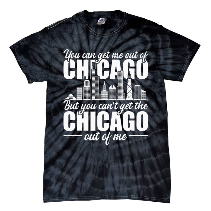 Chicago Born You Can'T Get The Chicago Out Of Me Tie-Dye T-Shirt