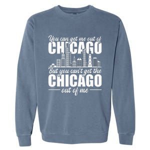 Chicago Born You Can'T Get The Chicago Out Of Me Garment-Dyed Sweatshirt