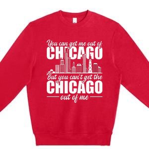 Chicago Born You Can'T Get The Chicago Out Of Me Premium Crewneck Sweatshirt