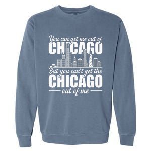 Chicago Born You CanT Get The Chicago Out Of Me Garment-Dyed Sweatshirt