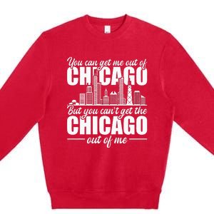 Chicago Born You CanT Get The Chicago Out Of Me Premium Crewneck Sweatshirt