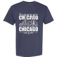 Chicago Born You CanT Get The Chicago Out Of Me Garment-Dyed Heavyweight T-Shirt