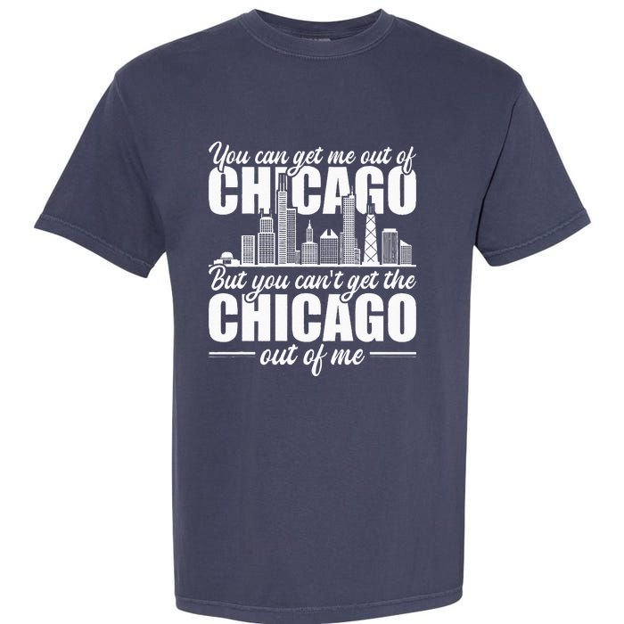 Chicago Born You CanT Get The Chicago Out Of Me Garment-Dyed Heavyweight T-Shirt