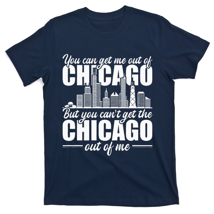 Chicago Born You CanT Get The Chicago Out Of Me T-Shirt