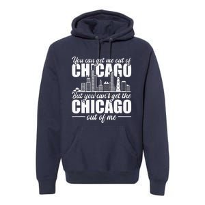 Chicago Born You CanT Get The Chicago Out Of Me Premium Hoodie