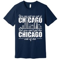 Chicago Born You CanT Get The Chicago Out Of Me Premium T-Shirt