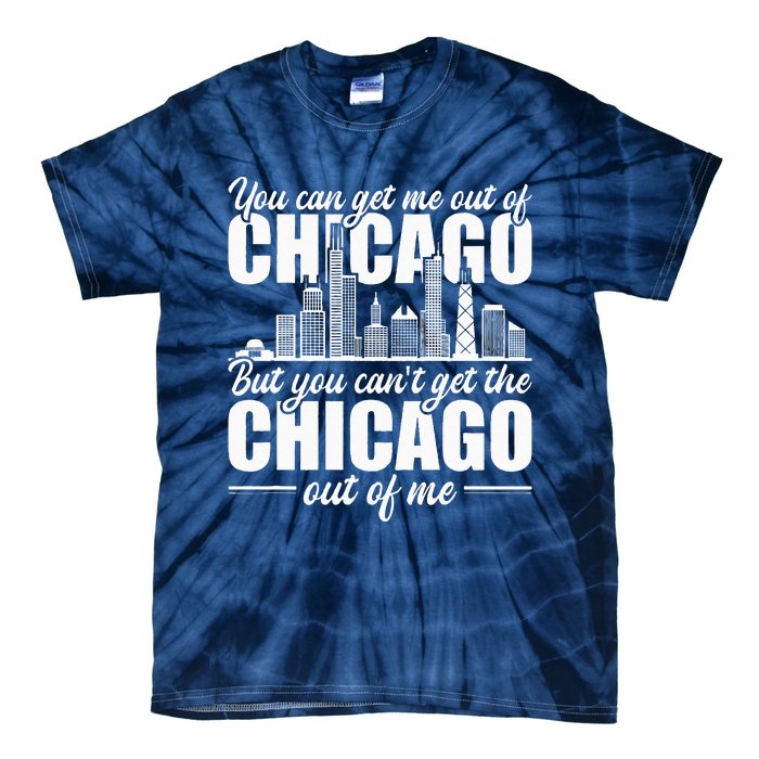 Chicago Born You CanT Get The Chicago Out Of Me Tie-Dye T-Shirt