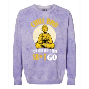 Chill Bro You Need To Let That Shit Go Gift Funny Meditation Cool Gift Colorblast Crewneck Sweatshirt