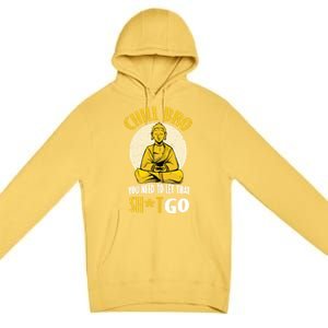 Chill Bro You Need To Let That Shit Go Gift Funny Meditation Cool Gift Premium Pullover Hoodie