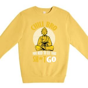 Chill Bro You Need To Let That Shit Go Gift Funny Meditation Cool Gift Premium Crewneck Sweatshirt