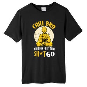 Chill Bro You Need To Let That Shit Go Gift Funny Meditation Cool Gift Tall Fusion ChromaSoft Performance T-Shirt