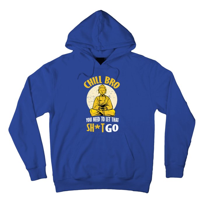 Chill Bro You Need To Let That Shit Go Gift Funny Meditation Cool Gift Hoodie