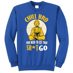 Chill Bro You Need To Let That Shit Go Gift Funny Meditation Cool Gift Sweatshirt