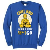 Chill Bro You Need To Let That Shit Go Gift Funny Meditation Cool Gift Sweatshirt