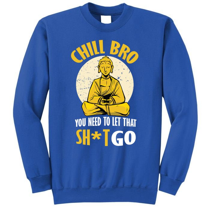 Chill Bro You Need To Let That Shit Go Gift Funny Meditation Cool Gift Sweatshirt