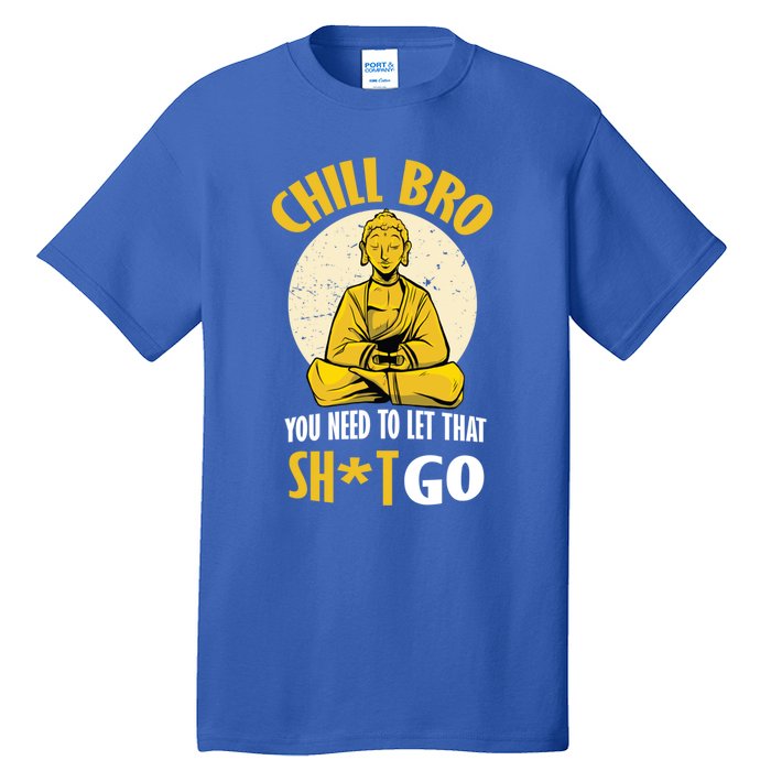 Chill Bro You Need To Let That Shit Go Gift Funny Meditation Cool Gift Tall T-Shirt