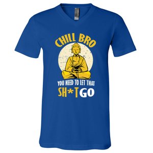 Chill Bro You Need To Let That Shit Go Gift Funny Meditation Cool Gift V-Neck T-Shirt