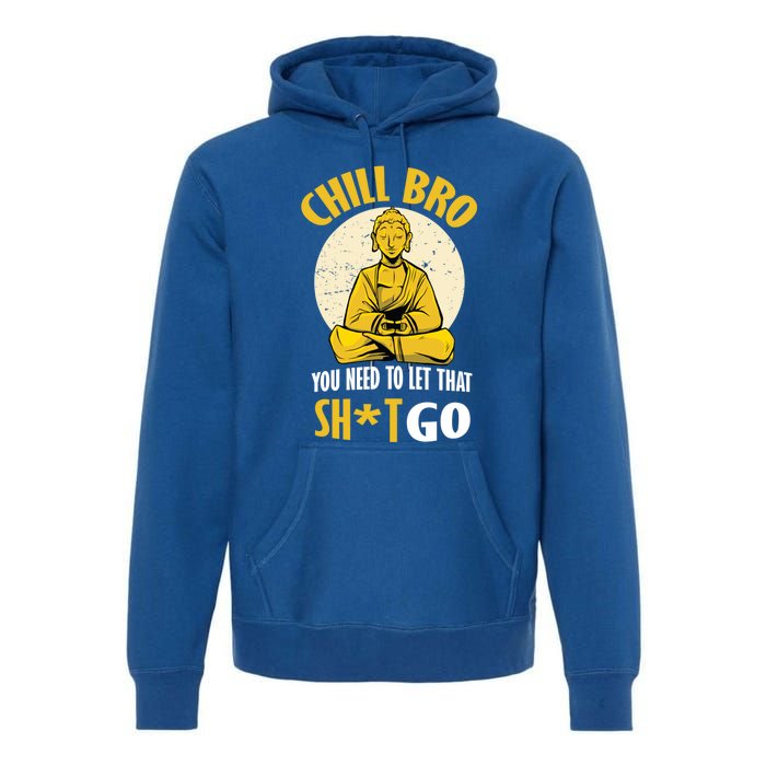 Chill Bro You Need To Let That Shit Go Gift Funny Meditation Cool Gift Premium Hoodie