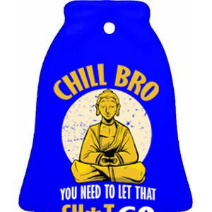 Chill Bro You Need To Let That Shit Go Gift Funny Meditation Cool Gift Ceramic Bell Ornament