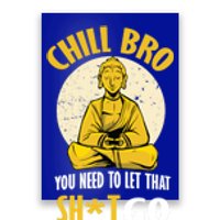 Chill Bro You Need To Let That Shit Go Gift Funny Meditation Cool Gift Poster