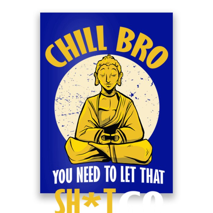 Chill Bro You Need To Let That Shit Go Gift Funny Meditation Cool Gift Poster