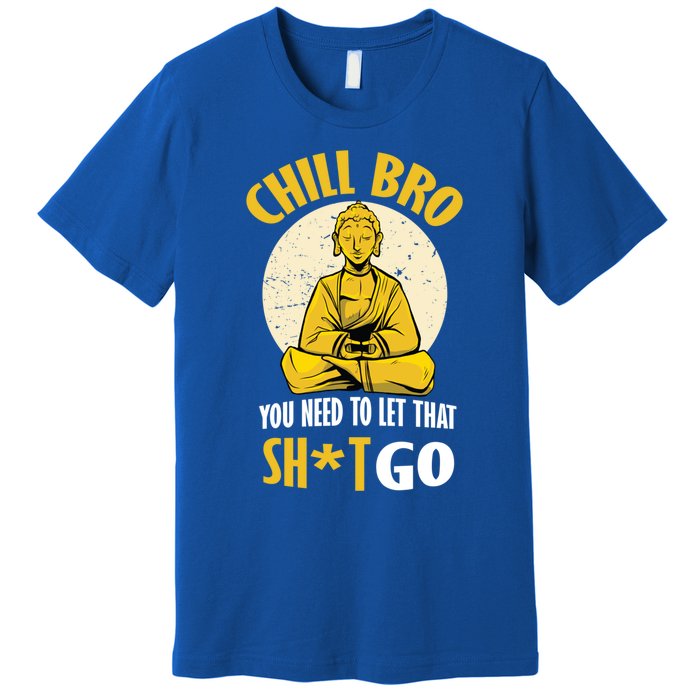 Chill Bro You Need To Let That Shit Go Gift Funny Meditation Cool Gift Premium T-Shirt