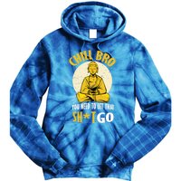 Chill Bro You Need To Let That Shit Go Gift Funny Meditation Cool Gift Tie Dye Hoodie